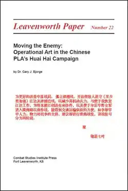 Moving the Enemy: Operational Art in the Chinese PLA's Huai Hai Campaign (revised) - Leavenworth Papers No. 22